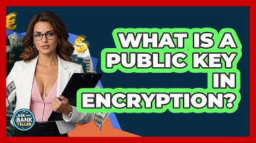 What Is A Public Key In Encryption? - Ask Your Bank Teller