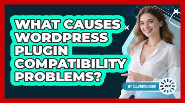 What Causes WordPress Plugin Compatibility Problems? - WP Solutions Guru