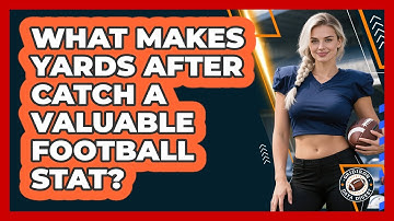 What makes Yards After Catch a valuable football stat?