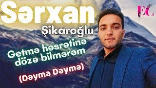 Sərxan Şikaroğlu- Getmə Həsrətinə Dözə Bilmərəm 2022 Dəymə Dəymə