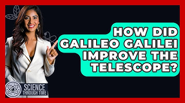 How Did Galileo Galilei Improve the Telescope? - Science Through Time