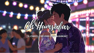 Oh Humsafar - Lofi (Slowed + Reverb) | Neha Kakkar, Tony Kakkar | Beats Hour