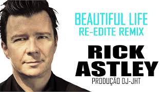 Rick Astley - Beautiful Life Remix