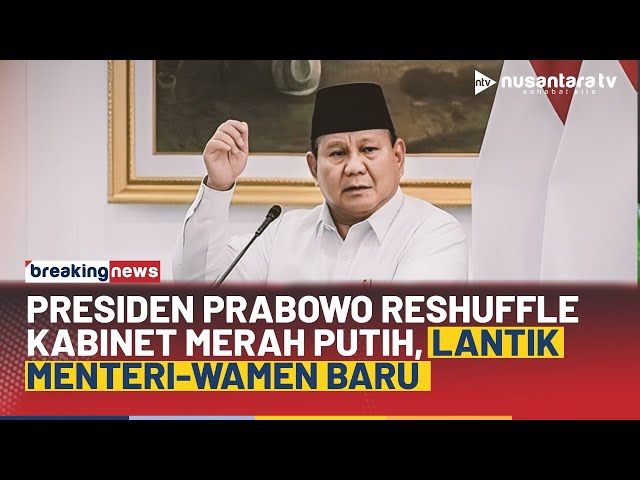 [BREAKING NEWS] Presiden Prabowo Reshuffle Kabinet Merah Putih, Lantik Menteri-Wamen Baru | NTV