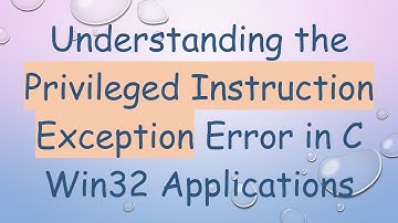 Understanding the Privileged Instruction Exception Error in C Win32 Applications