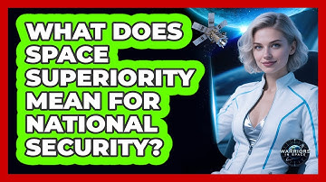 What Does Space Superiority Mean For National Security? - Warriors In Space