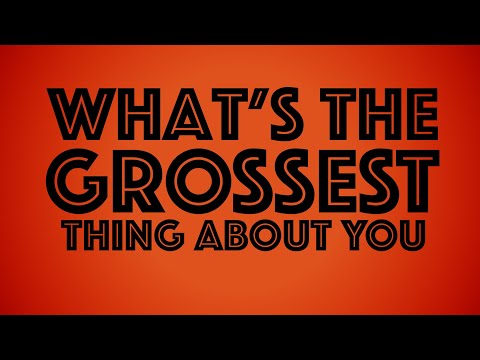 What's the Grossest Thing About You? | Six Unseemly Questions
