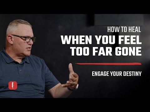 How To Heal When You Feel Too Far Gone | Engage Your Destiny Podcast with Ben Peterson