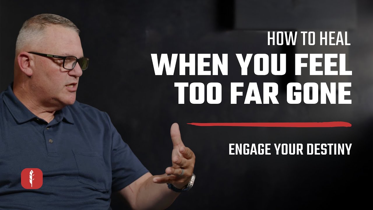 How To Heal When You Feel Too Far Gone | Engage Your Destiny Podcast with Ben Peterson