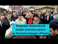 Пусть покушают: Жириновский на Красной площади раздавал прохожим деньги