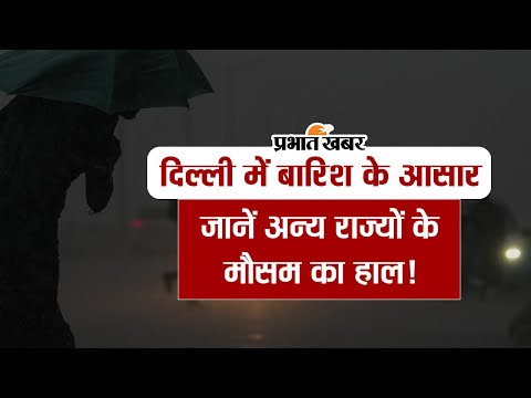 दिल्ली में बारिश के आसार, जानिए अन्य राज्यों के मौसम का हाल!