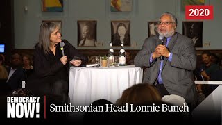 Smithsonian Head Lonnie Bunch in 2020 on Telling "Unvarnished" History, Meeting Trump & More