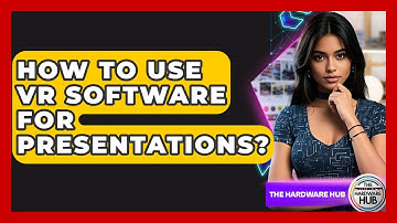 How To Use VR Software For Presentations? - The Hardware Hub