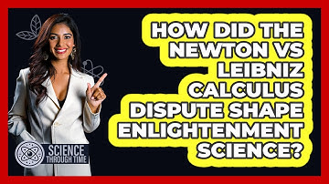 How Did The Newton Vs Leibniz Calculus Dispute Shape Enlightenment Science? - Science Through Time