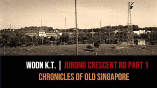 Woon Yew Thong – Jurong Crescent Road & Nanyang University Part 1 | Chronicles of Old Singapore