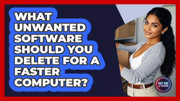 What Unwanted Software Should You Delete For A Faster Computer? - Get Rid Of Guide