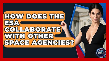 How Does the ESA Collaborate With Other Space Agencies? - Profiles in Politics