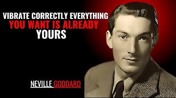 VIBRATE CORRECTLY EVERYTHING YOU WANT IS ALREADY YOURS" NEVILLE GODDARD | POWERFUL TEACHINGS