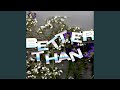 Better than