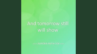 And tomorrow still will show - AURORA FAITH COX