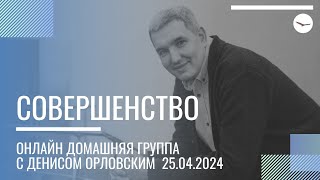 Денис Орловский - "СОВЕРШЕНСТВО", Онлайн Домашка 25.04.2024