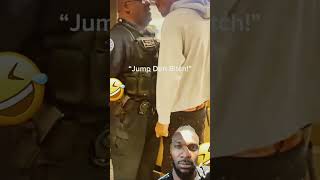 Police Officer taking verbal commands from Rough customer: WWYD