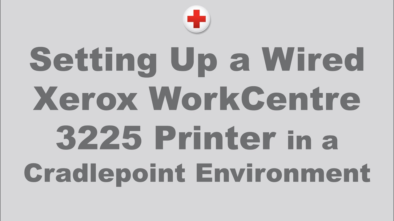 Setting Up a Wired Xerox WorkCentre 3225 Printer in a Cradlepoint ...