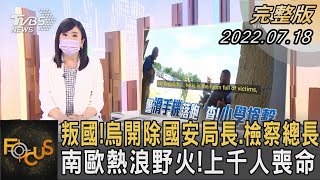 叛國!烏開除國安局長.檢察總長   南歐熱浪野火!上千人喪命｜方念華｜FOCUS全球新聞 20220718