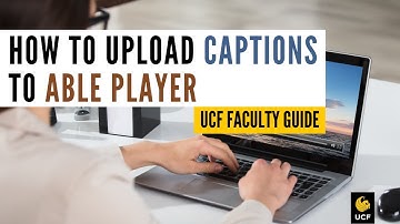 How to Upload Captions Using Able Player in Webcourses@UCF