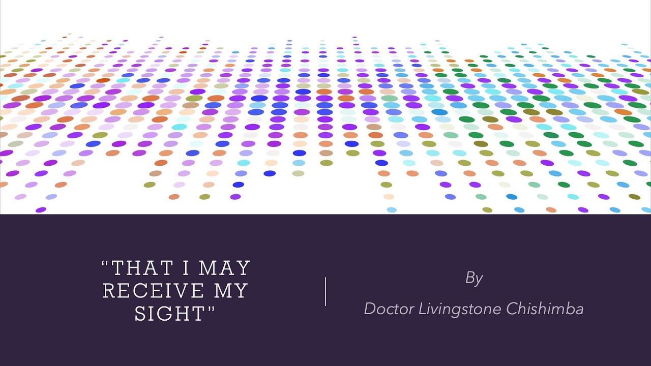 "That I May Receive My Sight," by Dr Livingstone Chishimba YouTube