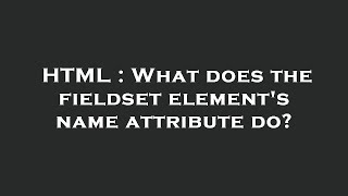 HTML : What does the fieldset element's name attribute do?