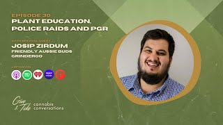 Plant Education, Police Raids and PGR w/ Josip Zirdum (Friendly Aussie Buds, Grinderoo)