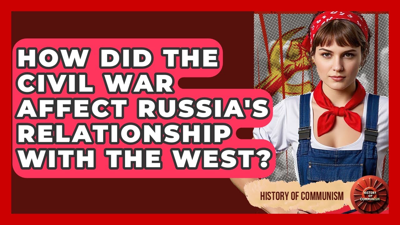 How Did The Civil War Affect Russia's Relationship With The West? - History of Communism
