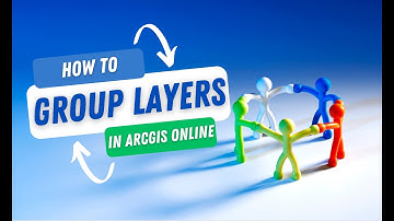 Using the New Group Layers Functionality in ArcGIS Online (November 2023)