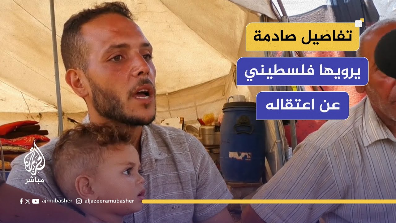 فلسطيني يروي للجزيرة مباشر تفاصيل مروعة عن اعتقاله على يد جنود الاحتـلال خلال نزوحه في غزة