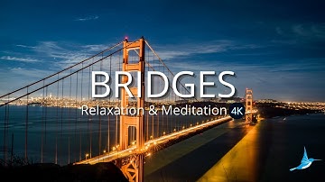 Bridges in the World 4K - Beautiful Ambient Video Scenes and Relaxation Music