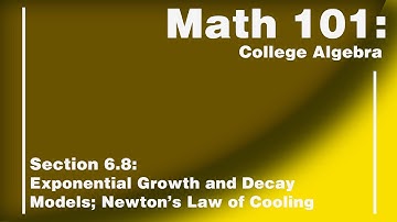 Math 101 Section 6.8: Exponential Growth and Decay Models; Newton’s Law