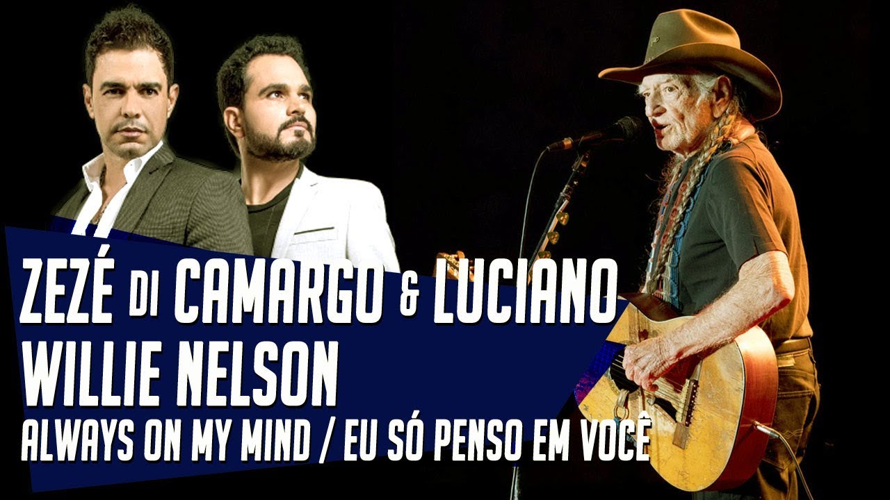 Always on my mind / Eu só penso em você - Willie Nelson / Zezé di Camargo & Luciano
