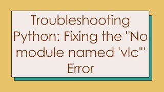 Troubleshooting Python: Fixing the No module named 'vlc' Error