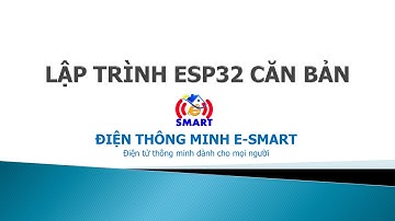 Lập trình ESP32 - Chi tiết nội dung đào tạo lập trình ESP32 căn bản - ứng dụng trong thiết bị iot