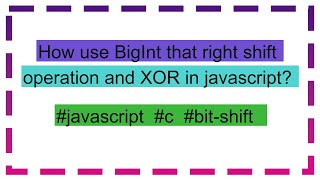 How use BigInt that right shift operation and XOR in javascript?