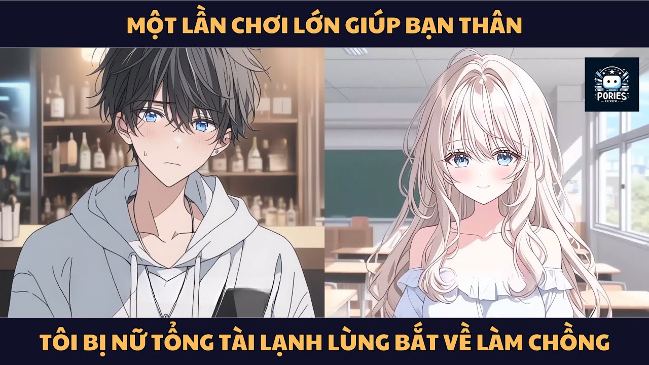 [FULL] MỘT LẦN CHƠI LỚN GIÚP BẠN THÂN, TÔI BỊ NỮ TỔNG TÀI LẠNH LÙNG BẮT VỀ LÀM CHỒNG | PORIES REVIEW
