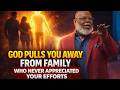 God Pulls You Away From Family Who Never Appreciated Your Efforts