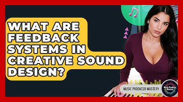 What Are Feedback Systems In Creative Sound Design? - Music Producer Mastery