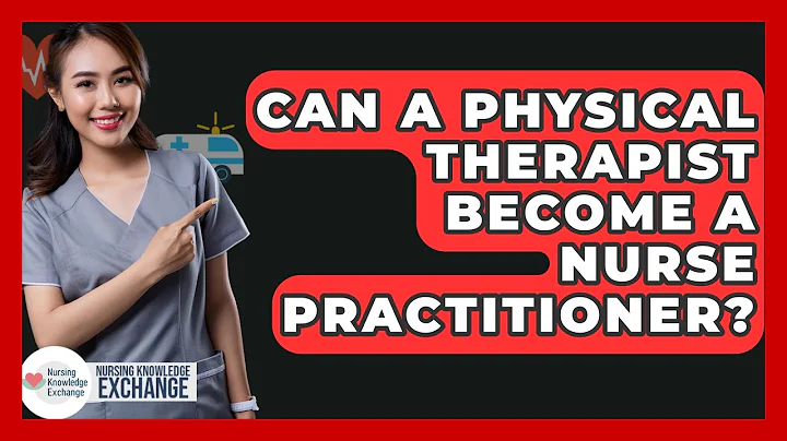 Can A Physical Therapist Become A Nurse Practitioner? - Nursing Knowledge Exchange