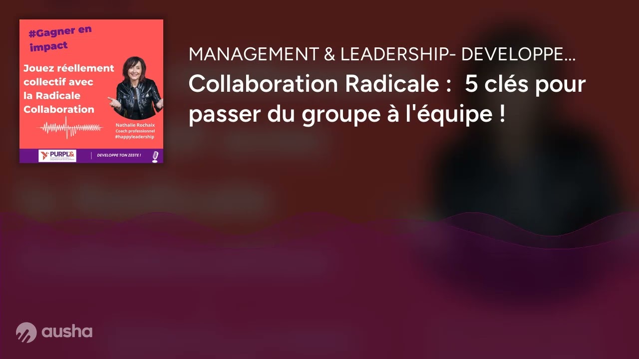 Collaboration Radicale :  5 clés pour passer du groupe à l'équipe !