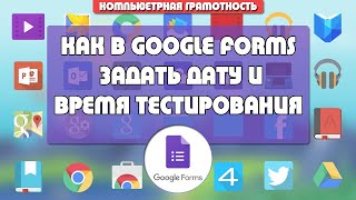 Как в Гугл Форме задать дату и время тестирования и количество ответов