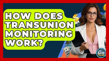 How Does TransUnion Monitoring Work? - Ask Your Bank Teller