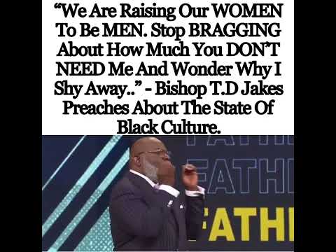 Bishop Td Jakes on today's problem with Society: We"re raising our Women to be MEN