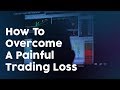 How to overcome a painful trading loss